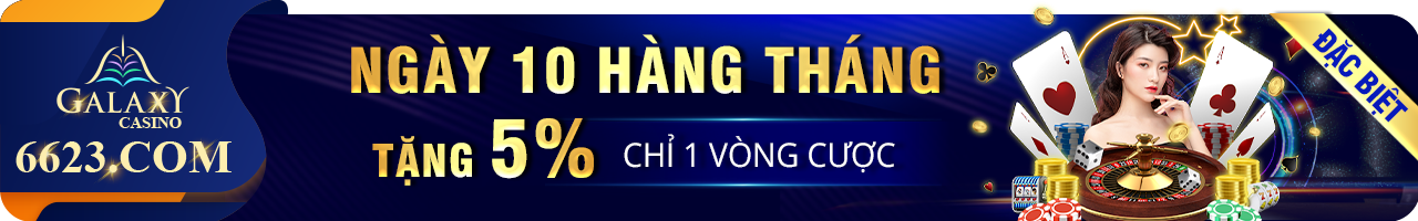 Ưu đãi ngày 10 mỗi tháng tặng 5% cho 1 vòng cược