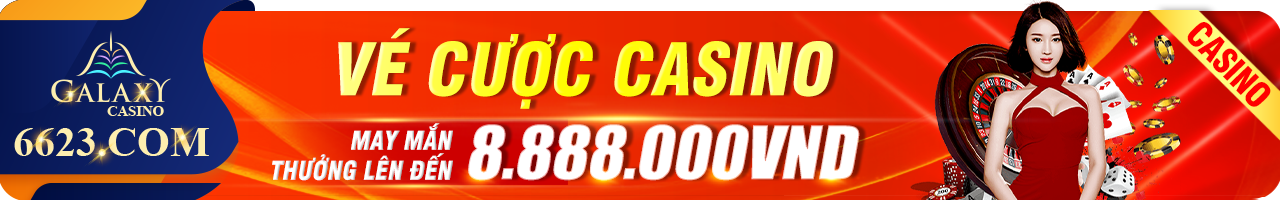 Vé cược may mắn tại casino Galaxy 6623