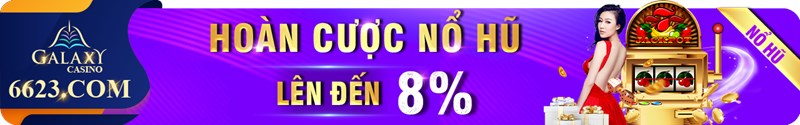 Hoàn cược nổ hũ lên tới 8% tại nhà cái Galaxy 6623