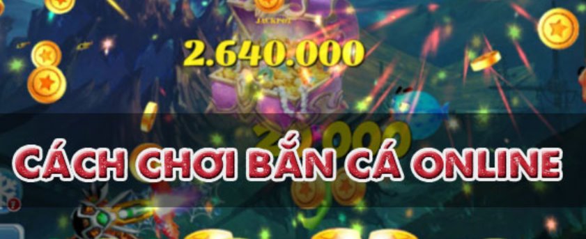 Hướng dẫn cách chơi game bắn cá chi tiết nhất