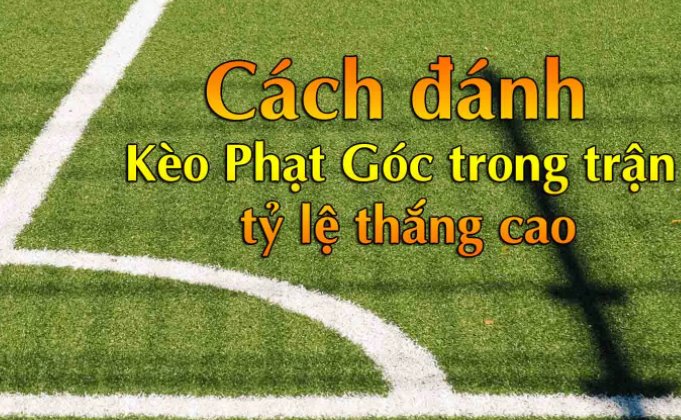 4 Cách chơi kèo phạt góc có  tỷ lệ thắng cao từ cao thủ