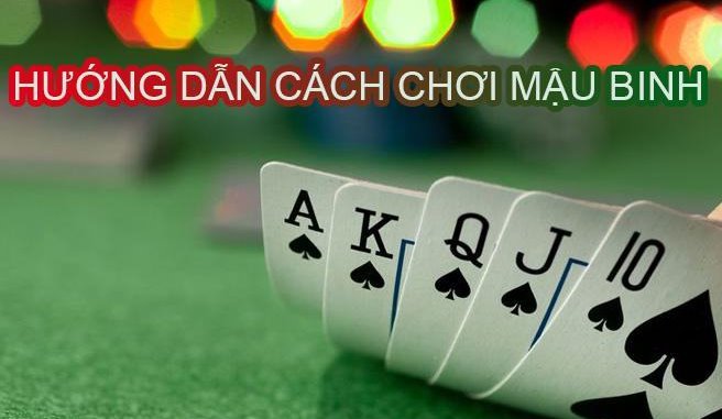 hướng dẫn cách chơi Mậu Binh chi tiết nhất