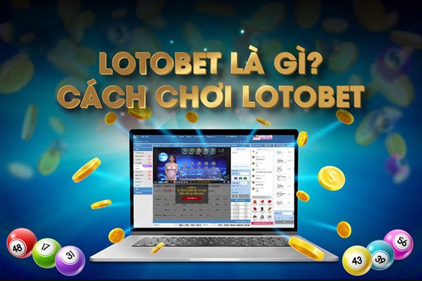 Lotobet là gì? Hướng dẫn cách chơi Lotobet