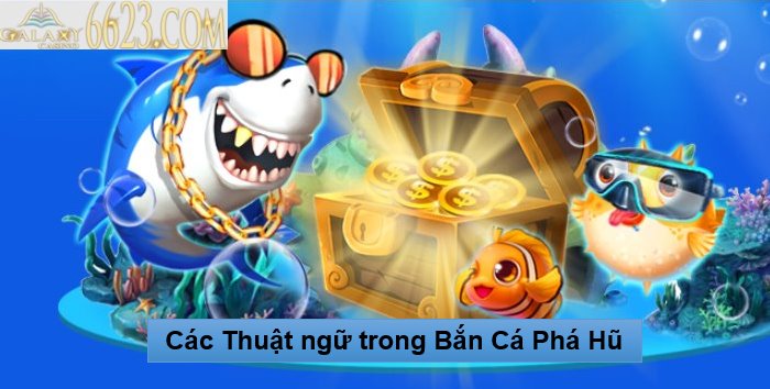 Bắn Cá Phá Hũ là gì? Các Thuật ngữ trong Bắn Cá Phá Hũ