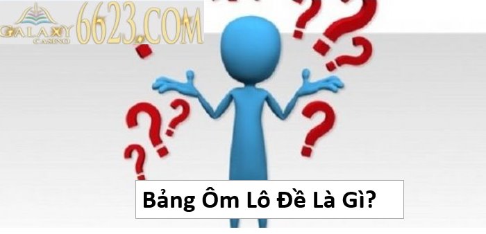 Bảng Ôm Lô Đề Là Gì? Kinh nghiệm ôm lô đề không bị lỗ