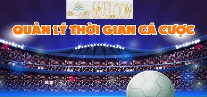 cách quản lý thời gian trong cá độ bóng đá hiệu quả nhất