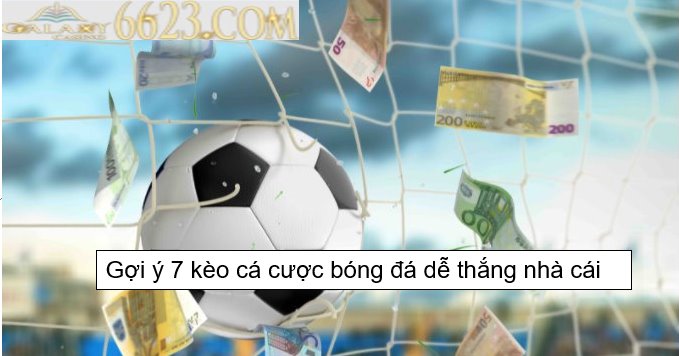 Gợi ý 7 kèo cá cược bóng đá dễ thắng nhà cái cho người mới chơi