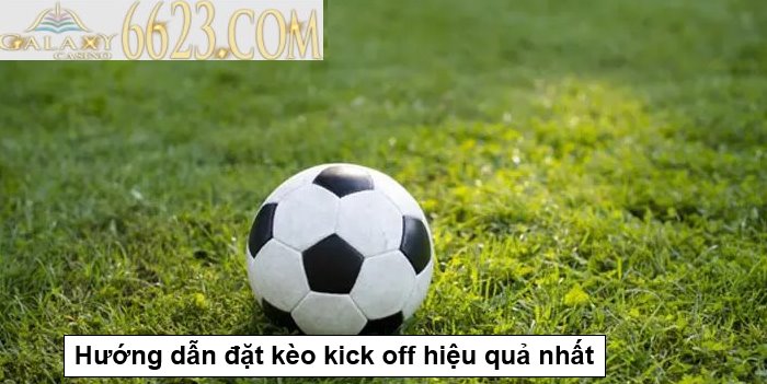 Kèo kick off là gì? Hướng dẫn đặt kèo kick off hiệu quả nhất