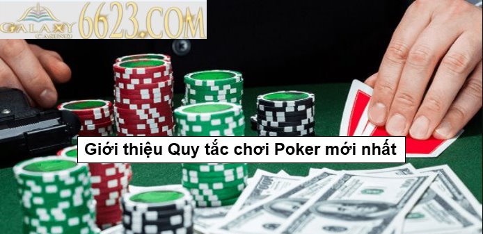 Luật chơi Poker cơ bản – Giới thiệu Quy tắc chơi Poker mới nhất 