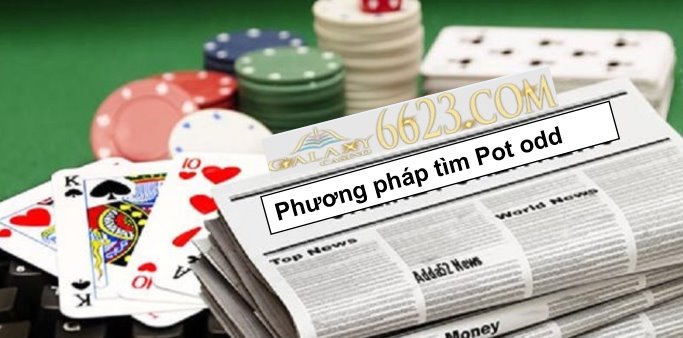 Pot odd là gì? Phương pháp tìm Pot odd trong Poker hiệu quả nhất