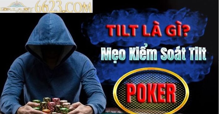 Tilt trong Poker là gì? Tổng hợp kinh nghiệm hạn chế tilt hiệu quả