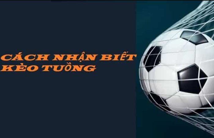 Kèo tuồng là gì? Cách nhận biết kèo chuẩn xác nhất