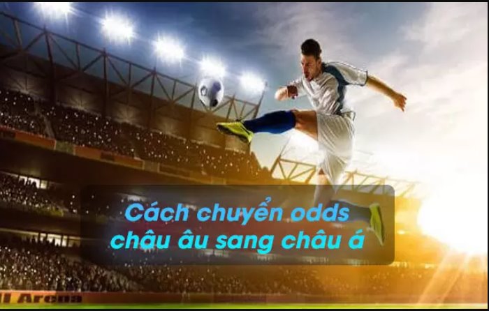 Hướng dẫn cách chuyển Odds châu Âu sang châu Á đơn giản nhất