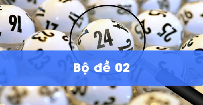 Bộ đề 02 là gì? Bộ đề 02 gồm những con số nào?