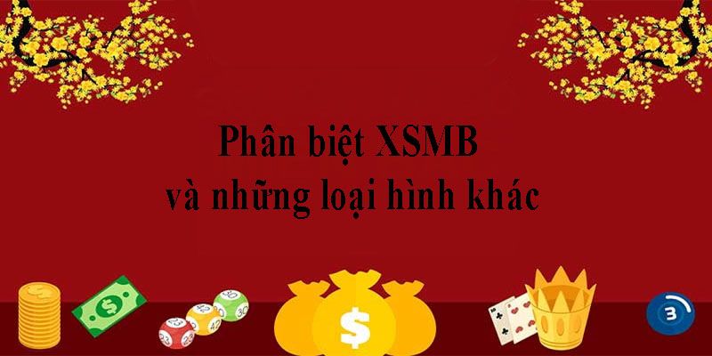 Phân biệt XSMB và những loại hình khác