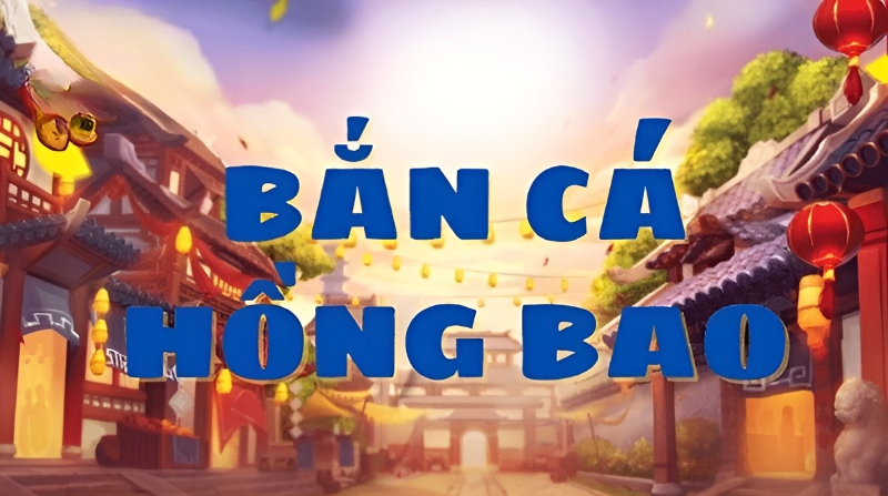 Bắn cá Hồng Bao và sức hút khó cưỡng